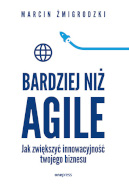 Książka Bardziej niż Agile. Jak zwiększyć innowacyjność twojego biznesu