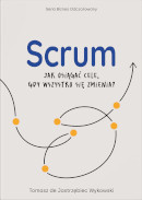 Książka Scrum: jak osiągać cele, gdy wszystko się zmienia?